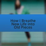 How I Breathe New Life into Old Pieces