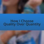 How I Choose Quality Over Quantity
