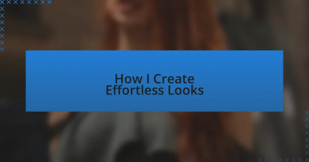 How I Create Effortless Looks