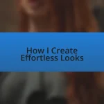 How I Create Effortless Looks