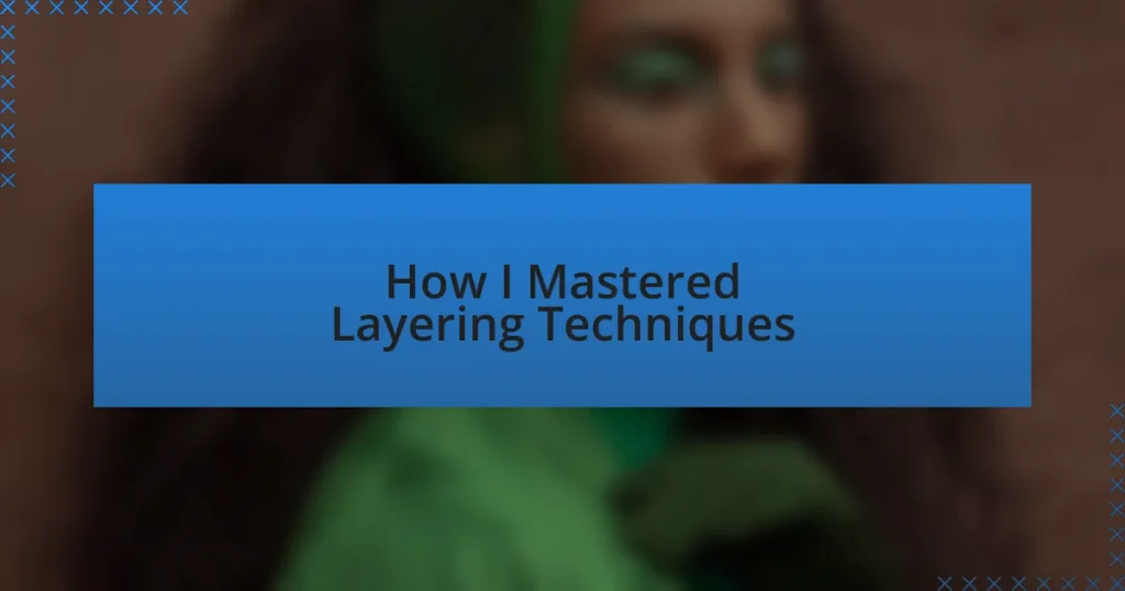 How I Mastered Layering Techniques