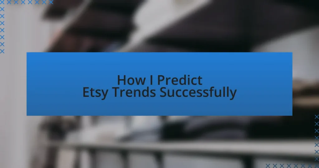 How I Predict Etsy Trends Successfully