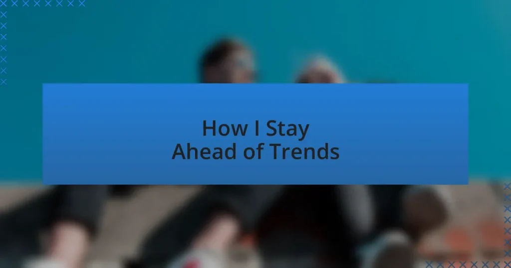 How I Stay Ahead of Trends