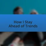 How I Stay Ahead of Trends