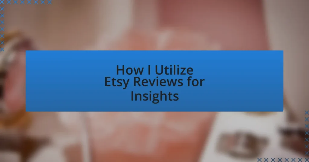 How I Utilize Etsy Reviews for Insights