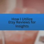 How I Utilize Etsy Reviews for Insights