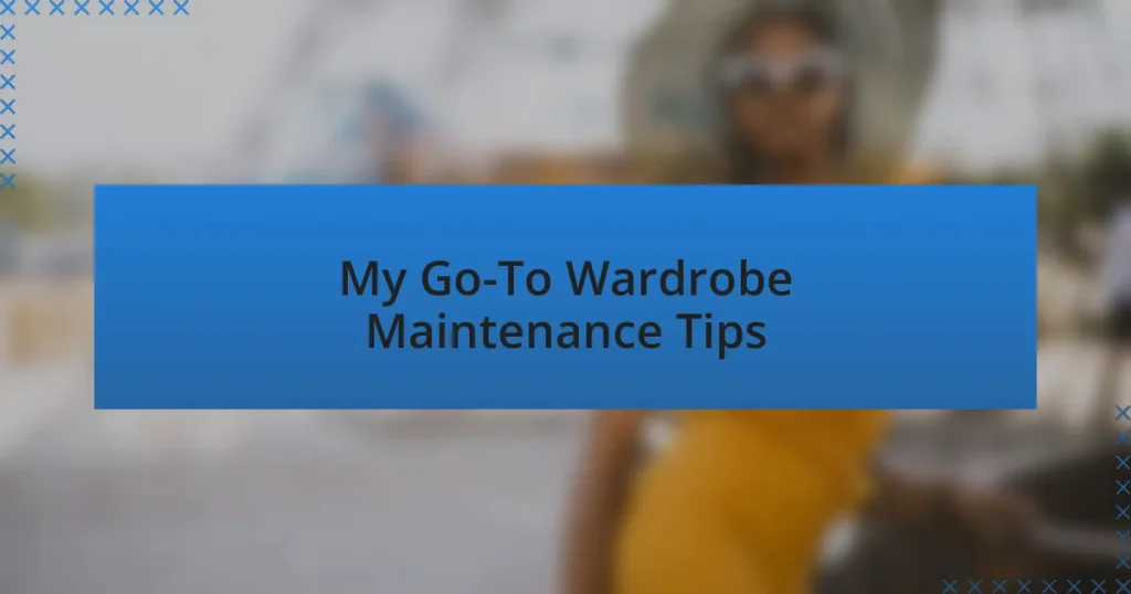 My Go-To Wardrobe Maintenance Tips