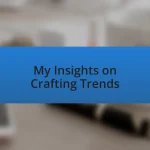 My Insights on Crafting Trends
