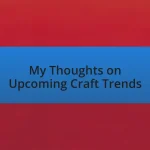 My Thoughts on Upcoming Craft Trends