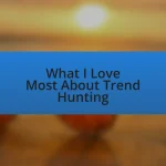 What I Love Most About Trend Hunting