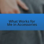 What Works for Me in Accessories