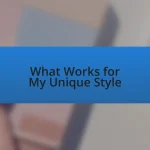 What Works for My Unique Style